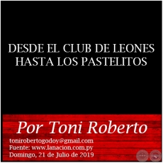 DESDE EL CLUB DE LEONES HASTA LOS PASTELITOS - Por Toni Roberto - Domingo, 21 de Julio de 2019